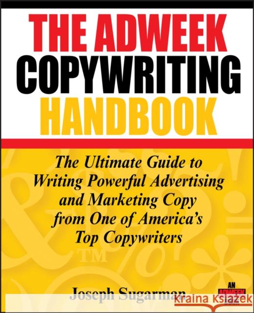 The Adweek Copywriting Handbook: The Ultimate Guide to Writing Powerful Advertising and Marketing Copy from One of America's Top Copywriters Sugarman, Joseph 9780470051245 John Wiley & Sons Inc