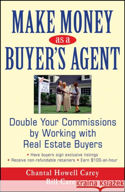 Make Money as a Buyer's Agent: Double Your Commissions by Working with Real Estate Buyers Carey, Chantal Howell 9780470051252 John Wiley & Sons