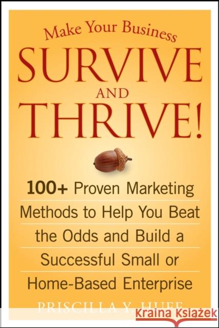Make Your Business Survive and Thrive!: 100+ Proven Marketing Methods to Help You Beat the Odds and Build a Successful Small or Home-Based Enterprise Huff, Priscilla Y. 9780470051429 John Wiley & Sons