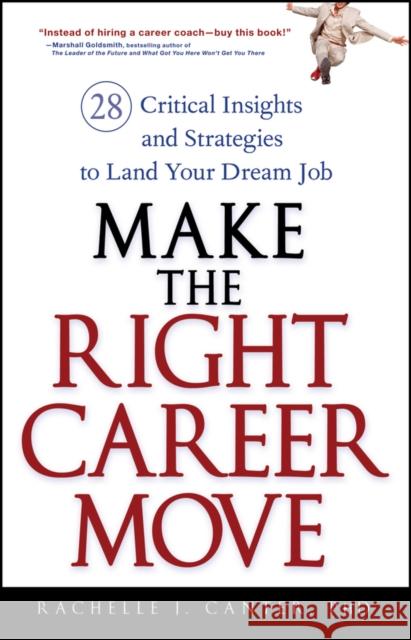 Make the Right Career Move: 28 Critical Insights and Strategies to Land Your Dream Job Canter, Rachelle J. 9780470052365 John Wiley & Sons