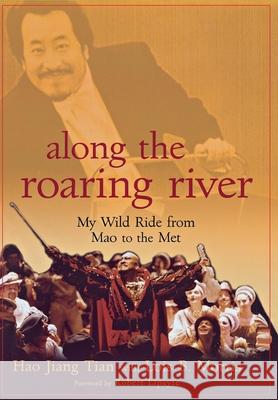 Along the Roaring River: My Wild Ride from Mao to the Met Hao Jiang Tian Lois Morris Robert Lipsyte 9780470056417