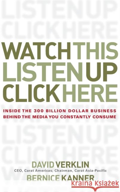 Watch This, Listen Up, Click Here: Inside the 300 Billion Dollar Business Behind the Media You Constantly Consume Verklin, David 9780470056431 John Wiley & Sons