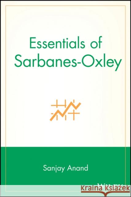 Essentials of Sarbanes-Oxley Sanjay Anand 9780470056684 John Wiley & Sons