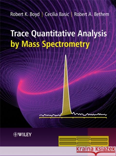 Trace Quantitative Analysis by Mass Spectrometry Bob Boyd Robert Bethem Cecila Basic 9780470057711 John Wiley & Sons