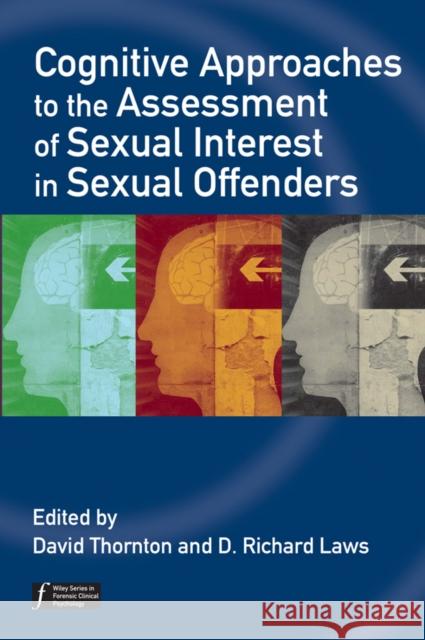 Cognitive Approaches to the Assessment of Sexual Interest in Sexual Offenders David Thornton D. Richard Laws 9780470057810 John Wiley & Sons