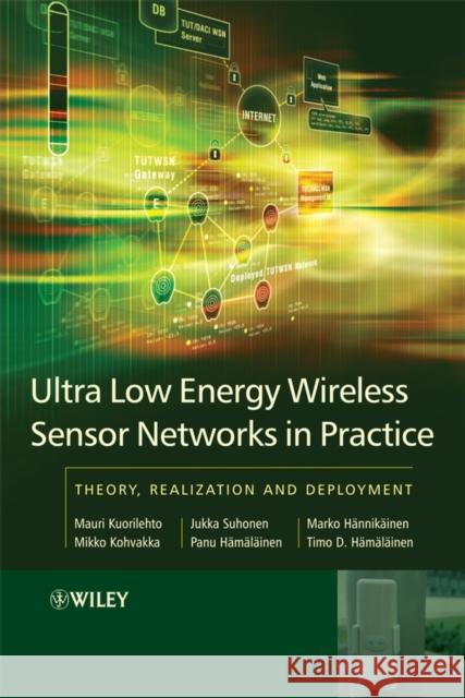 Ultra-Low Energy Wireless Sensor Networks in Practice: Theory, Realization and Deployment Kuorilehto, Mauri 9780470057865 John Wiley & Sons