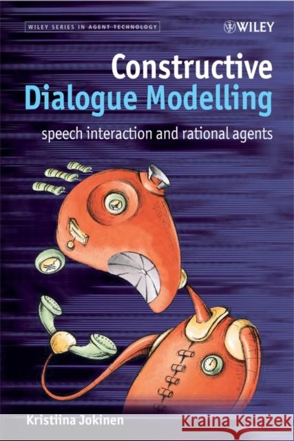 Constructive Dialogue Modelling: Speech Interaction and Rational Agents Jokinen, Kristiina 9780470060261 JOHN WILEY AND SONS LTD