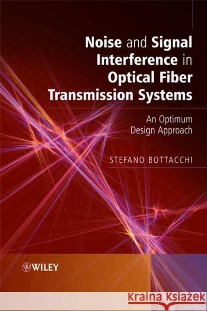 Noise and Signal Interference in Optical Fiber Transmission Systems : An Optimum Design Approach Stefano Bottacchi 9780470060612 John Wiley & Sons