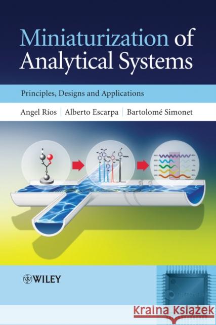 Miniaturization of Analytical Systems: Principles, Designs and Applications Rios, Angel 9780470061107 John Wiley & Sons