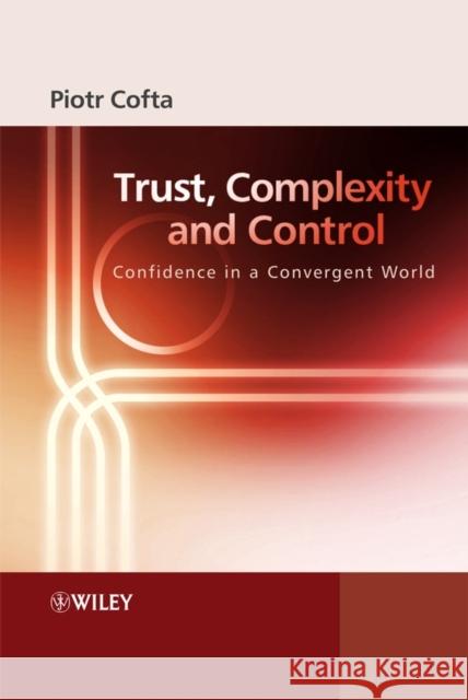 Trust, Complexity and Control: Confidence in a Convergent World Cofta, Piotr 9780470061305