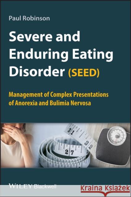 Severe and Enduring Eating Disorder (SEED): Management of Complex Presentations of Anorexia and Bulimia Nervosa Robinson, Paul 9780470062074 John Wiley & Sons