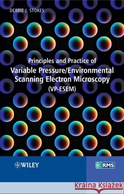 Principles and Practice of Variable Pressure / Environmental Scanning Electron Microscopy (Vp-Esem) Stokes, Debbie 9780470065402 John Wiley & Sons