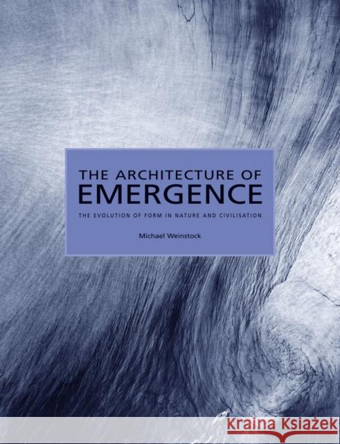 The Architecture of Emergence: The Evolution of Form in Nature and Civilisation Weinstock, Michael 9780470066324