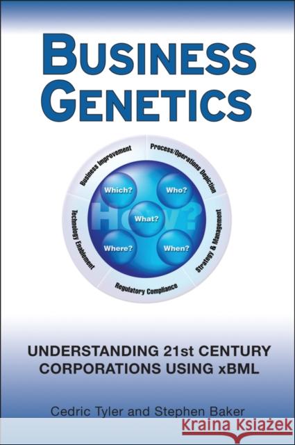 Business Genetics: Understanding 21st Century Corporations Using Xbml Stephen R. Baker Cedric G. Tyler 9780470066546 John Wiley & Sons