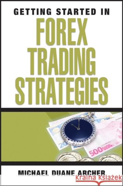 Getting Started in Forex Trading Strategies Michael D. Archer 9780470073926 John Wiley & Sons Inc