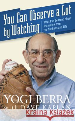 You Can Observe a Lot by Watching: What I've Learned about Teamwork from the Yankees and Life Yogi Berra Dave H. Kaplan 9780470079928 John Wiley & Sons