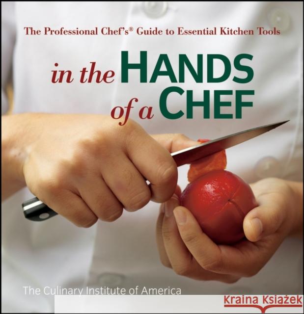 In the Hands of a Chef : The Professional Chef's Guide to Essential Kitchen Tools The Culinary Institute of America (CIA)  Culinary Institute of America 9780470080269 John Wiley & Sons