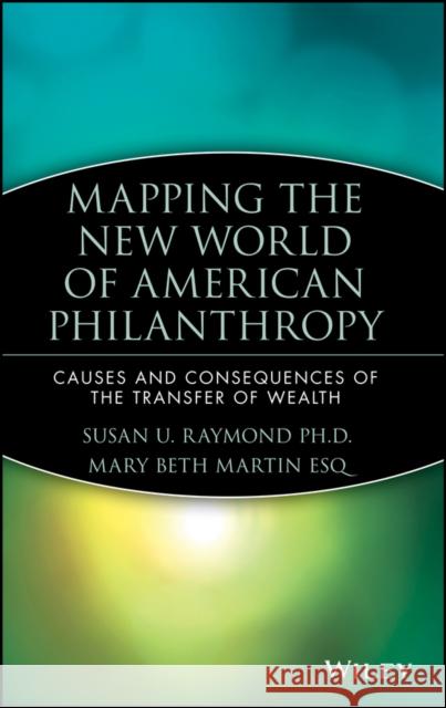 Mapping the New World of American Philanthropy: Causes and Consequences of the Transfer of Wealth Raymond, Susan U. 9780470080382 John Wiley & Sons