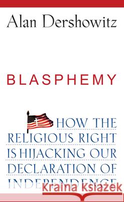 Blasphemy: How the Religious Right Is Hijacking the Declaration of Independence Alan M. Dershowitz 9780470084557