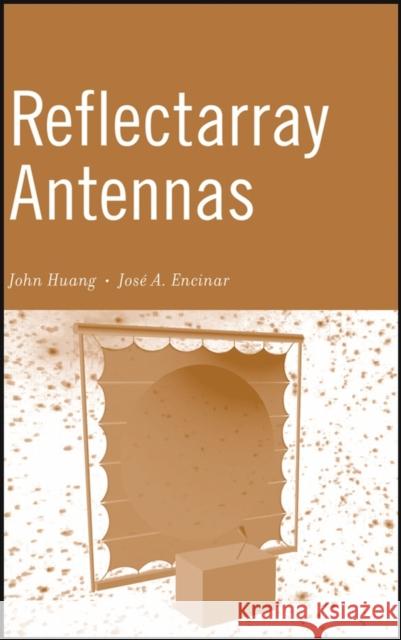 Reflectarray Antennas John Huang Jose Antonio Encinar 9780470084915