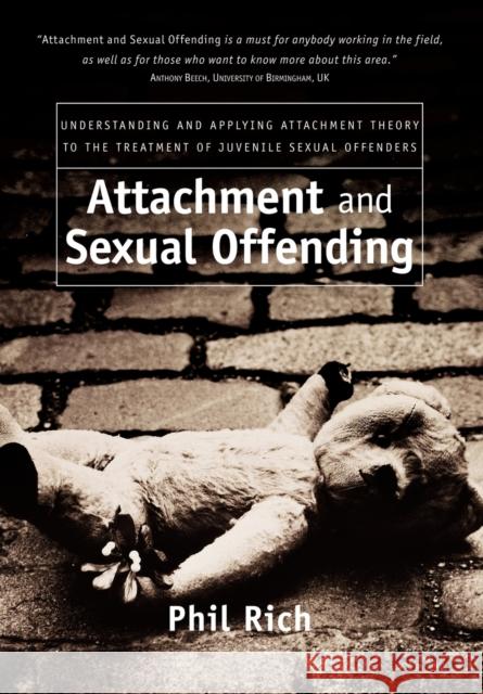 Attachment and Sexual Offending: Understanding and Applying Attachment Theory to the Treatment of Juvenile Sexual Offenders Rich, Phil 9780470091074 John Wiley & Sons