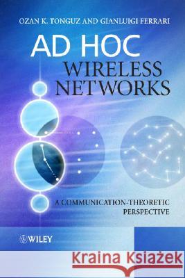 Ad Hoc Wireless Networks : A Communication-Theoretic Perspective Ozan K. Tonguz Gianluigi Ferrari 9780470091104 John Wiley & Sons