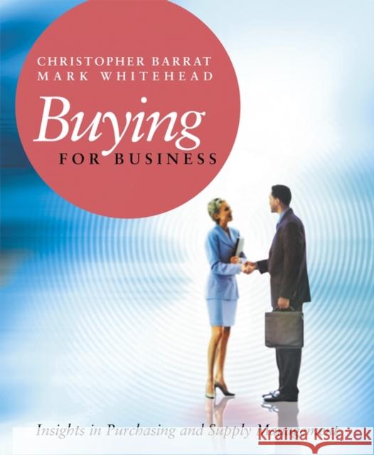 Buying for Business: Insights in Purchasing and Supply Management Mark Whitehead Chris Barrat Christopher Barrat 9780470092460 John Wiley & Sons