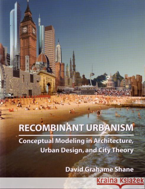Recombinant Urbanism: Conceptual Modeling in Architecture, Urban Design and City Theory Shane, David Grahame 9780470093313