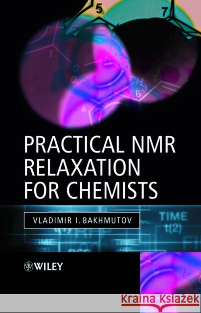 Practical NMR Relaxation for Chemists Bakhmutov, Vladimir I. 9780470094457 JOHN WILEY AND SONS LTD