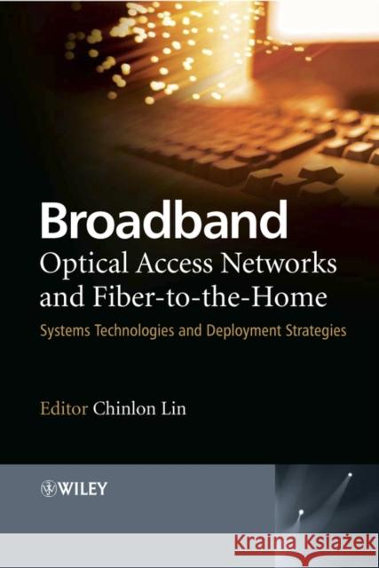 Broadband Optical Access Networks and Fiber-to-the-Home : Systems Technologies and Deployment Strategies Chinlon Lin 9780470094785 John Wiley & Sons