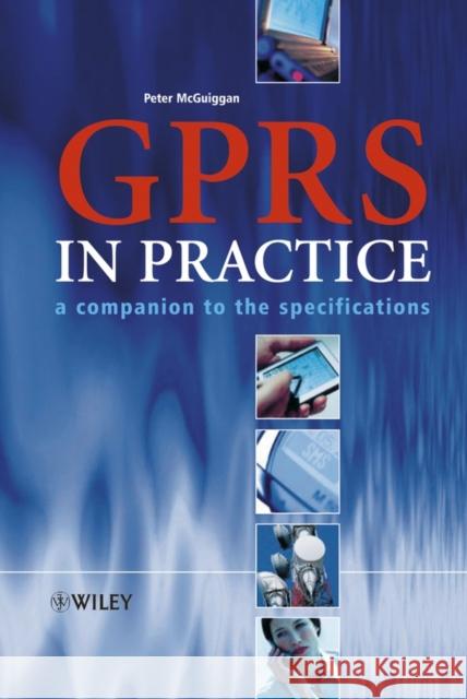 GPRS in Practice: A Companion to the Specifications McGuiggan, Peter 9780470095072