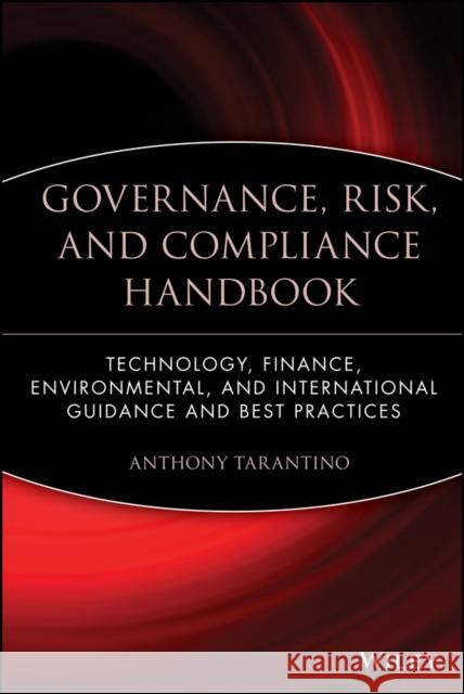 Governance, Risk, and Compliance Handbook: Technology, Finance, Environmental, and International Guidance and Best Practices Tarantino, Anthony 9780470095898 John Wiley & Sons