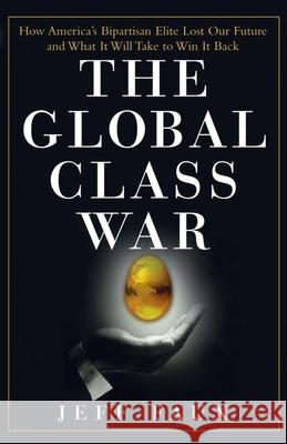 The Global Class War: How America's Bipartisan Elite Lost Our Future - And What It Will Take to Win It Back Jeff Faux 9780470098288 John Wiley & Sons