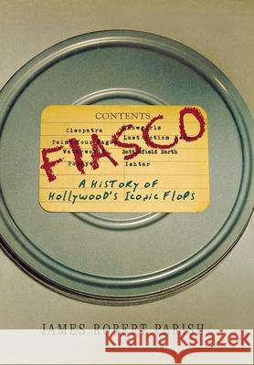 Fiasco: A History of Hollywood's Iconic Flops James Robert Parish 9780470098295 John Wiley & Sons