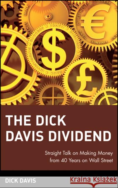 The Dick Davis Dividend: Straight Talk on Making Money from 40 Years on Wall Street Davis, Dick 9780470099032 John Wiley & Sons