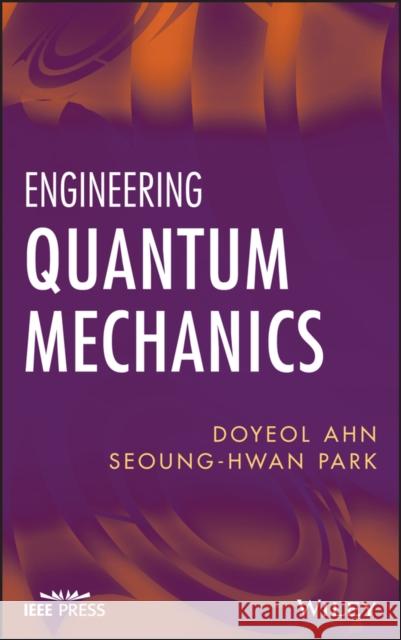 Engineering Quantum Mechanics Doyeol Ahn Seoung-Hwan Park 9780470107638 IEEE Computer Society Press