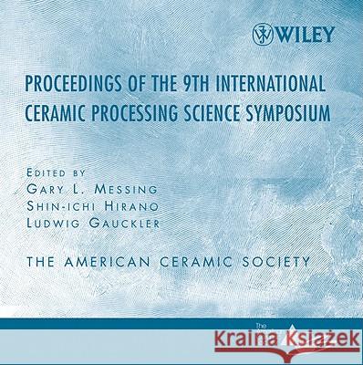 Proceeding of the 9th International Ceramic Processing Science Symposium, CD-ROM Gary L. Messing Shin-Ichi Hirano Ludwig Gauckler 9780470108895 John Wiley & Sons