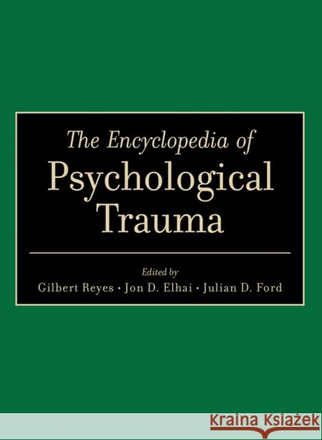 The Encyclopedia of Psychological Trauma Gilbert Reyes Jon D. Elhai Julian D. Ford 9780470110065 John Wiley & Sons