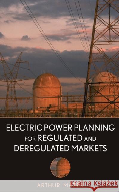 Electric Power Planning for Regulated and Deregulated Markets Arthur Mazer 9780470118825 John Wiley & Sons