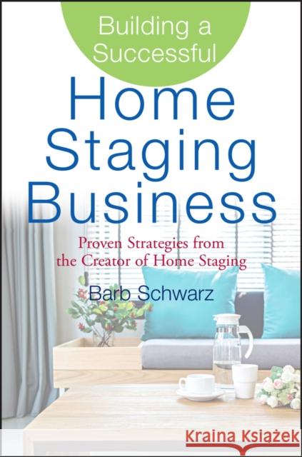 Building a Successful Home Staging Business: Proven Strategies from the Creator of Home Staging Schwarz, Barb 9780470119358 John Wiley & Sons