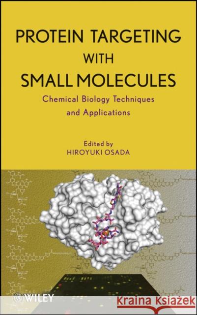 Protein Targeting with Small Molecules: Chemical Biology Techniques and Applications Osada, Hiroyuki 9780470120538