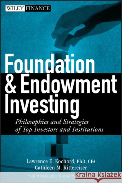 Foundation and Endowment Investing: Philosophies and Strategies of Top Investors and Institutions Kochard, Lawrence E. 9780470122334 John Wiley & Sons