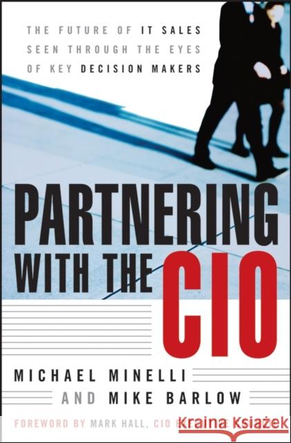 Partnering with the CIO: The Future of It Sales Seen Through the Eyes of Key Decision Makers Minelli, Michael 9780470122440 John Wiley & Sons