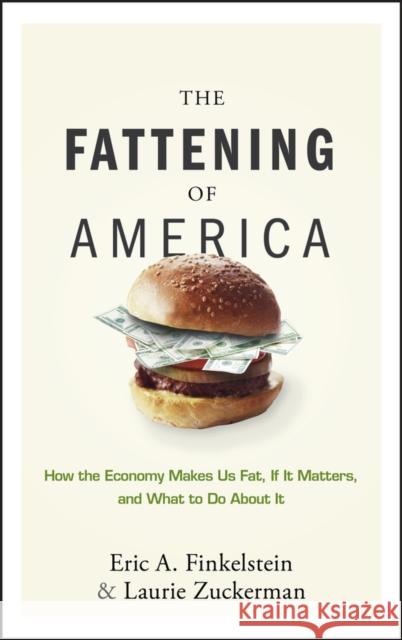 The Fattening of America: How the Economy Makes Us Fat, If It Matters, and What to Do about It Finkelstein, Eric A. 9780470124666 John Wiley & Sons