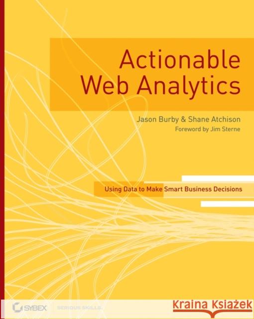 Actionable Web Analytics: Using Data to Make Smart Business Decisions Burby, Jason 9780470124741 Sybex