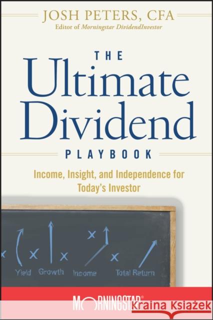 The Ultimate Dividend Playbook: Income, Insight and Independence for Today's Investor Josh Peters 9780470125120