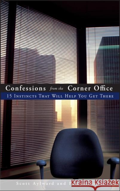 Confessions from the Corner Office: 15 Instincts That Will Help You Get There Moore, Pattye 9780470126783 John Wiley & Sons