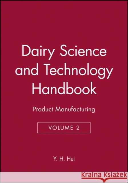 Dairy Science and Technology Handbook, Volume 2: Product Manufacturing Hui, Y. H. 9780470127070 Wiley-Interscience