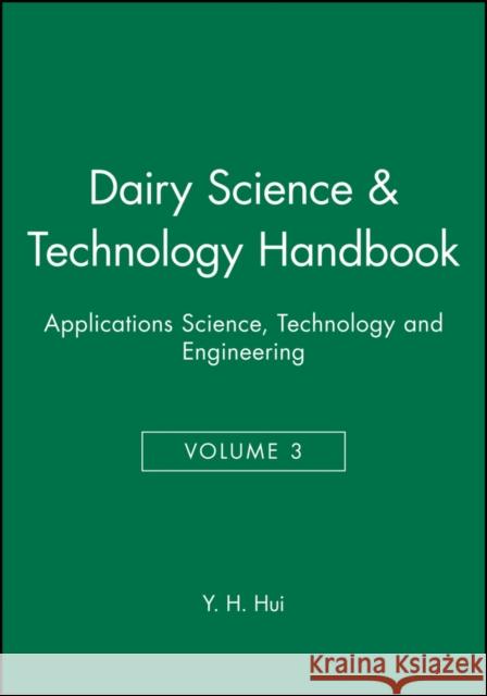 Dairy Science and Technology Handbook, Volume 3: Applications Science, Technology and Engineering Hui, Y. H. 9780470127087 Wiley-Interscience