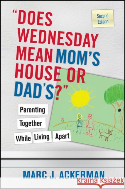 Does Wednesday Mean Mom's House or Dad's? Parenting Together While Living Apart Ackerman, Marc J. 9780470127537 John Wiley & Sons